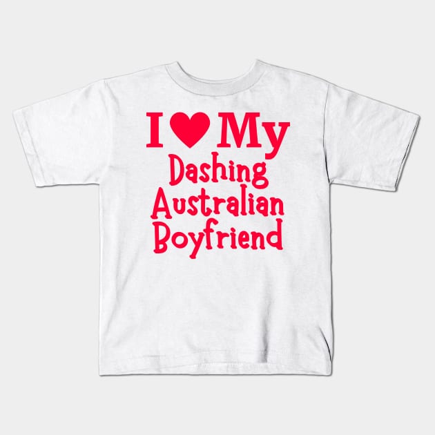 I Love My Dashing Australian Boyfriend - Cute Australia couple Love Kids T-Shirt by The Sober Art